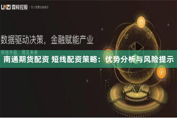 南通期货配资 短线配资策略:优势分析与风险提示